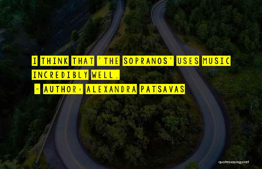 Alexandra Patsavas Quotes: I Think That 'the Sopranos' Uses Music Incredibly Well.