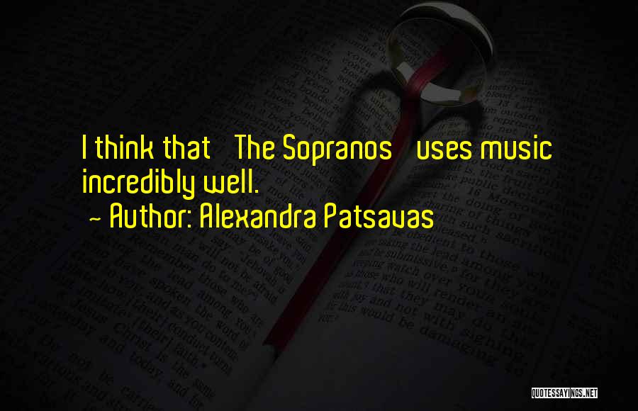 Alexandra Patsavas Quotes: I Think That 'the Sopranos' Uses Music Incredibly Well.
