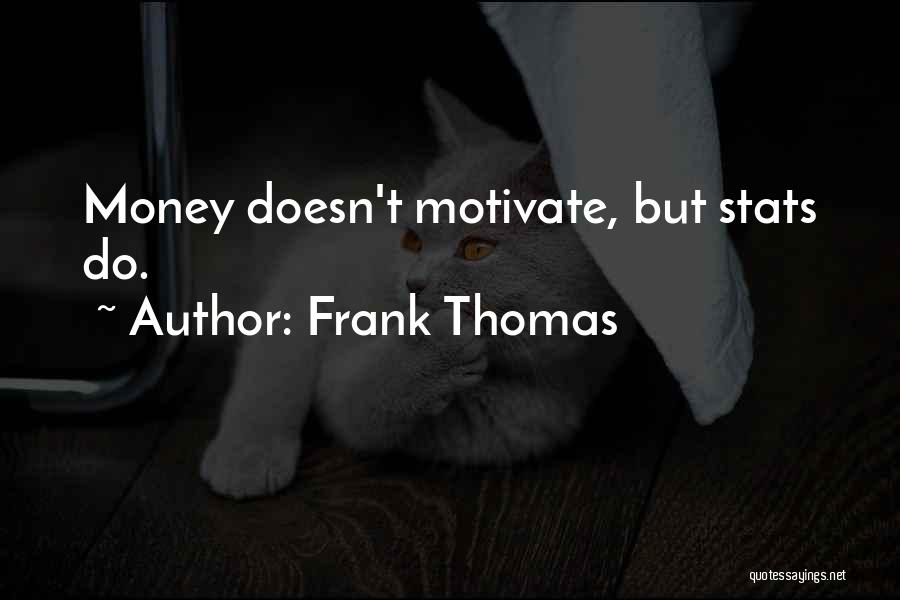 Frank Thomas Quotes: Money Doesn't Motivate, But Stats Do.
