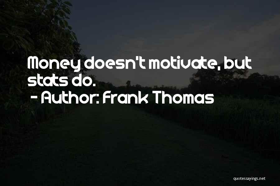 Frank Thomas Quotes: Money Doesn't Motivate, But Stats Do.