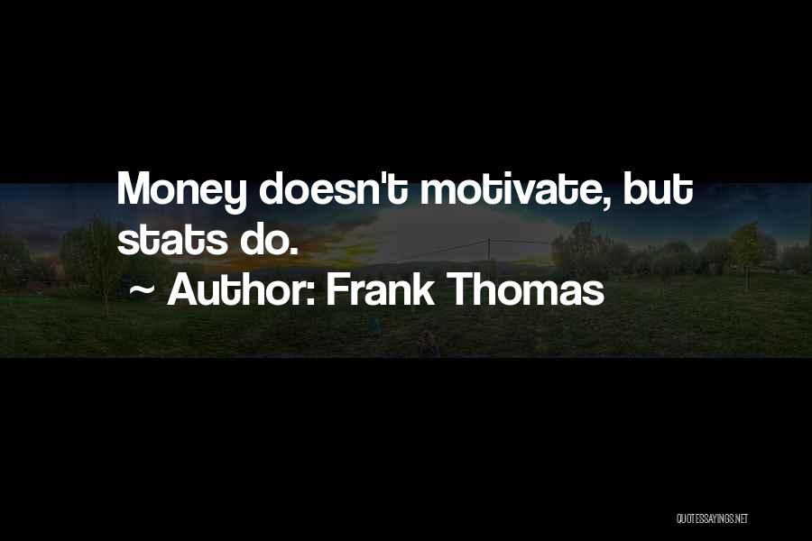 Frank Thomas Quotes: Money Doesn't Motivate, But Stats Do.