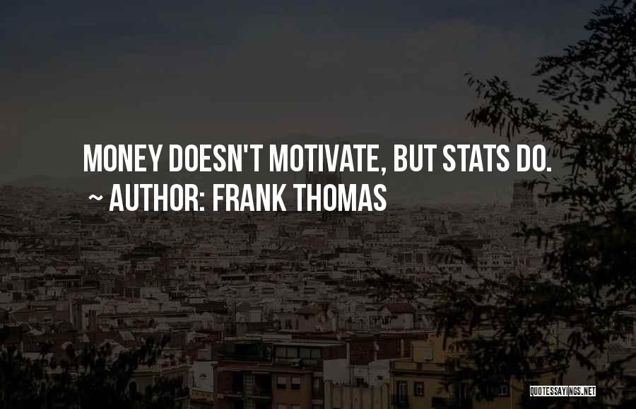 Frank Thomas Quotes: Money Doesn't Motivate, But Stats Do.