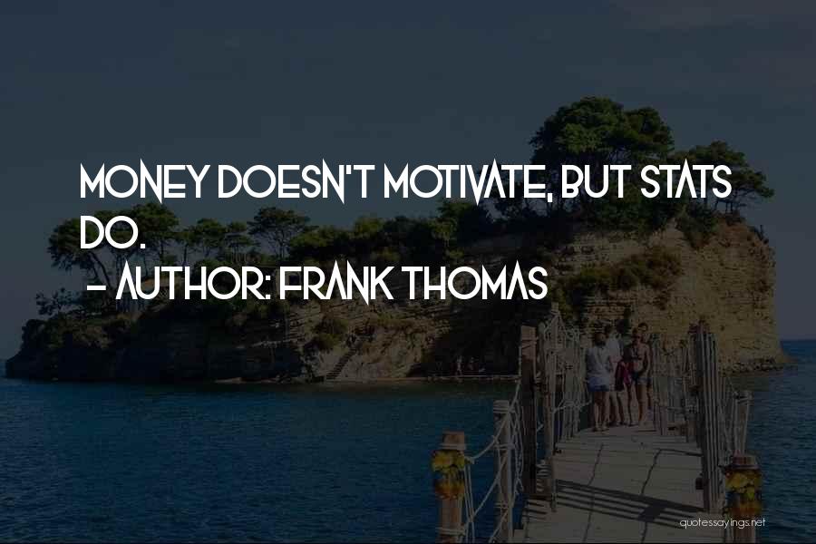 Frank Thomas Quotes: Money Doesn't Motivate, But Stats Do.