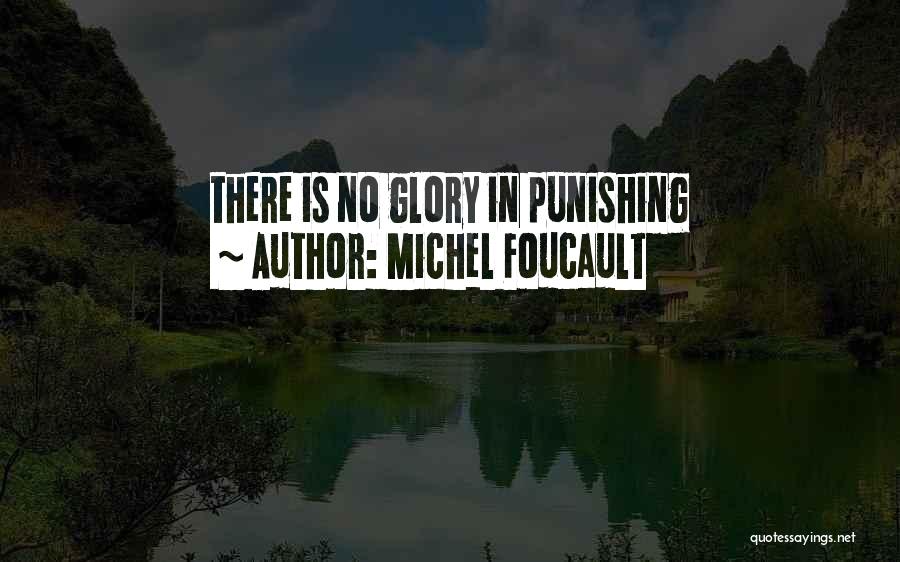 Michel Foucault Quotes: There Is No Glory In Punishing
