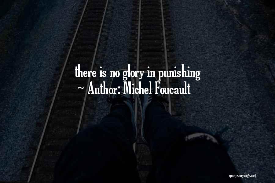 Michel Foucault Quotes: There Is No Glory In Punishing