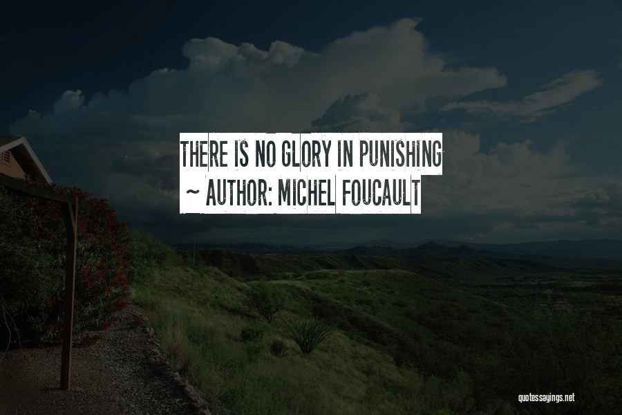 Michel Foucault Quotes: There Is No Glory In Punishing