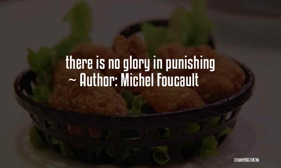 Michel Foucault Quotes: There Is No Glory In Punishing