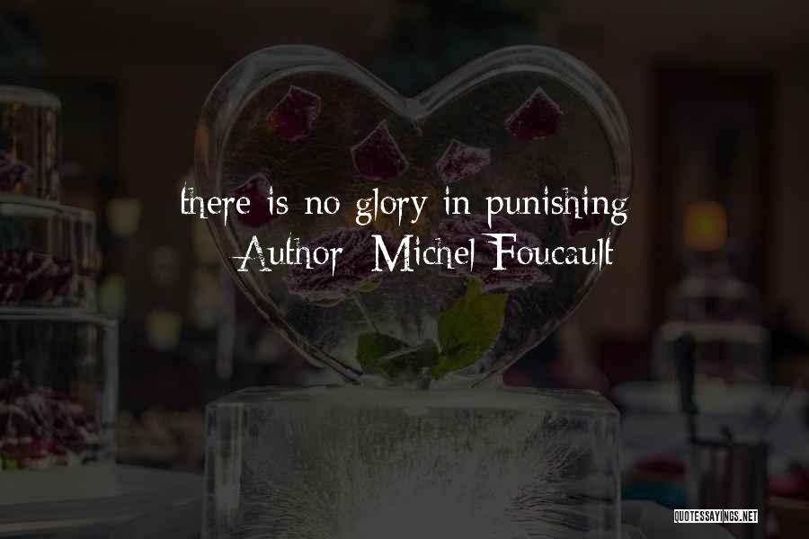 Michel Foucault Quotes: There Is No Glory In Punishing