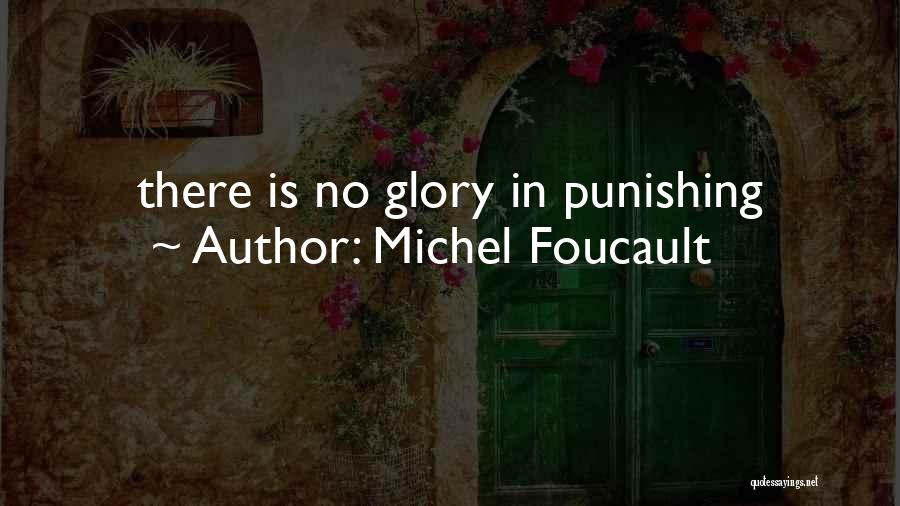 Michel Foucault Quotes: There Is No Glory In Punishing