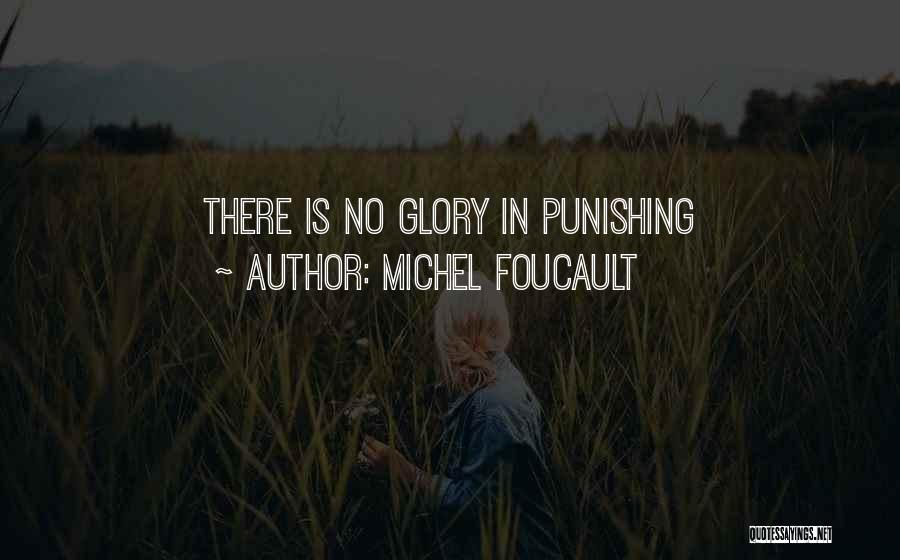 Michel Foucault Quotes: There Is No Glory In Punishing