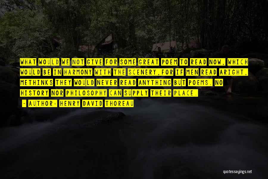 Henry David Thoreau Quotes: What Would We Not Give For Some Great Poem To Read Now, Which Would Be In Harmony With The Scenery,for