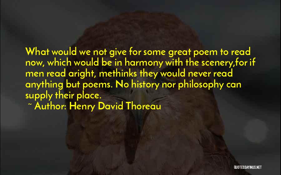 Henry David Thoreau Quotes: What Would We Not Give For Some Great Poem To Read Now, Which Would Be In Harmony With The Scenery,for