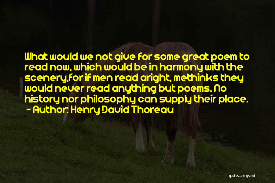Henry David Thoreau Quotes: What Would We Not Give For Some Great Poem To Read Now, Which Would Be In Harmony With The Scenery,for