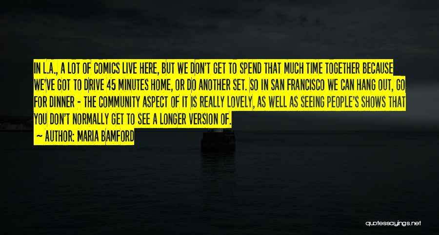 Maria Bamford Quotes: In L.a., A Lot Of Comics Live Here, But We Don't Get To Spend That Much Time Together Because We've