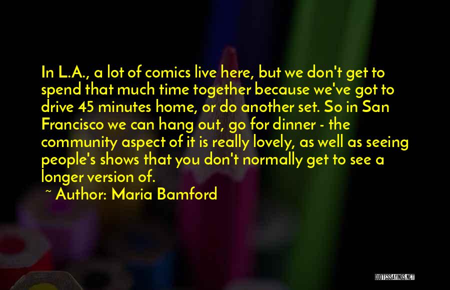 Maria Bamford Quotes: In L.a., A Lot Of Comics Live Here, But We Don't Get To Spend That Much Time Together Because We've