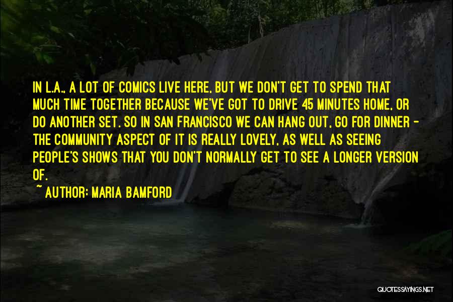 Maria Bamford Quotes: In L.a., A Lot Of Comics Live Here, But We Don't Get To Spend That Much Time Together Because We've