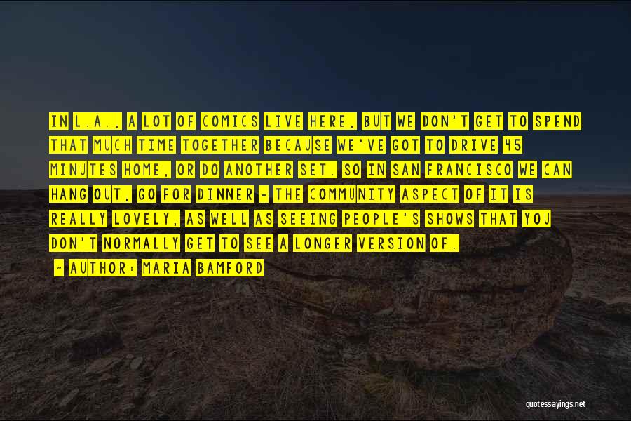 Maria Bamford Quotes: In L.a., A Lot Of Comics Live Here, But We Don't Get To Spend That Much Time Together Because We've