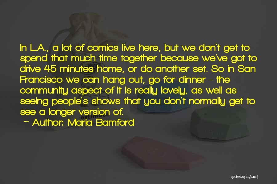 Maria Bamford Quotes: In L.a., A Lot Of Comics Live Here, But We Don't Get To Spend That Much Time Together Because We've