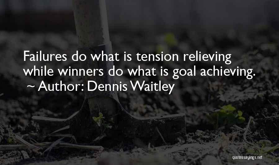 Dennis Waitley Quotes: Failures Do What Is Tension Relieving While Winners Do What Is Goal Achieving.