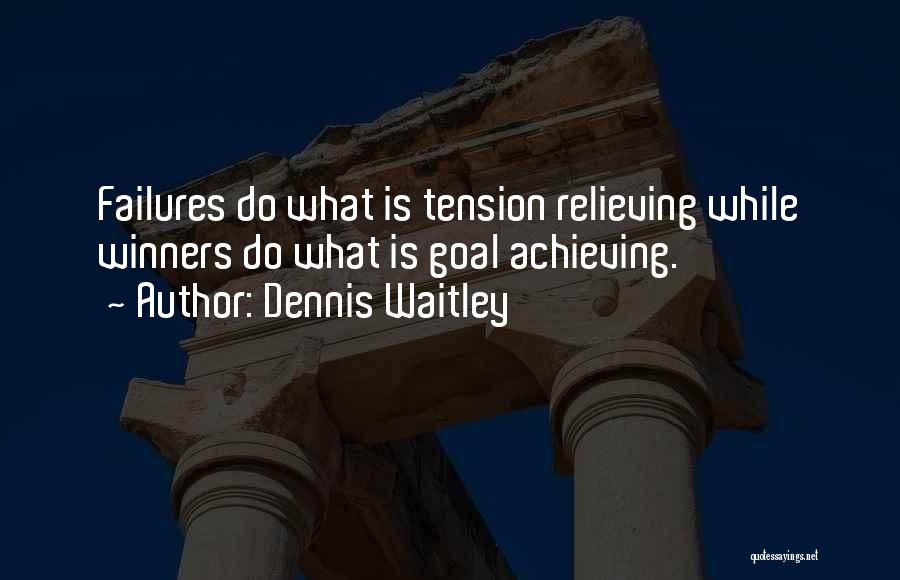 Dennis Waitley Quotes: Failures Do What Is Tension Relieving While Winners Do What Is Goal Achieving.