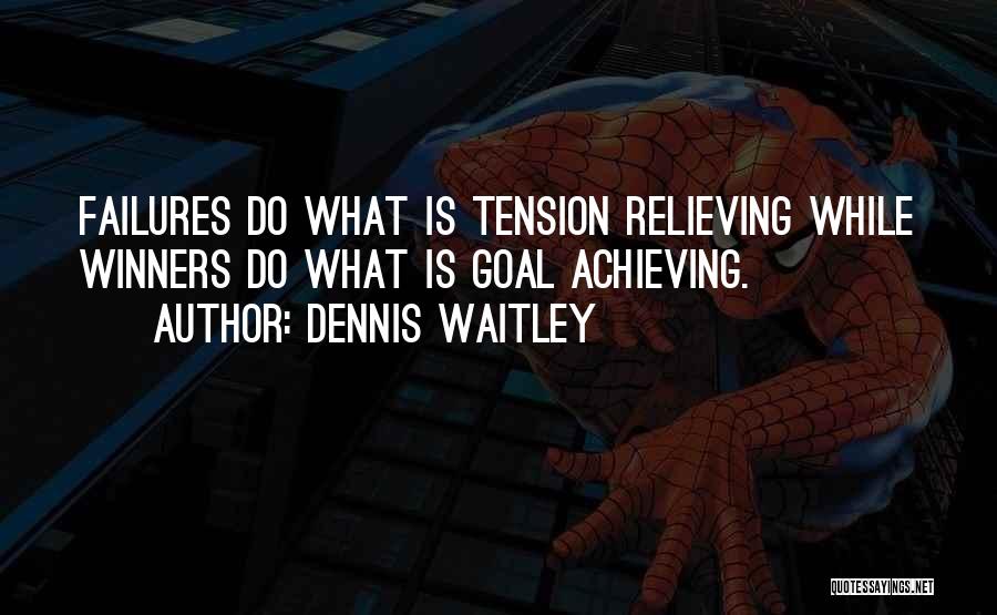 Dennis Waitley Quotes: Failures Do What Is Tension Relieving While Winners Do What Is Goal Achieving.