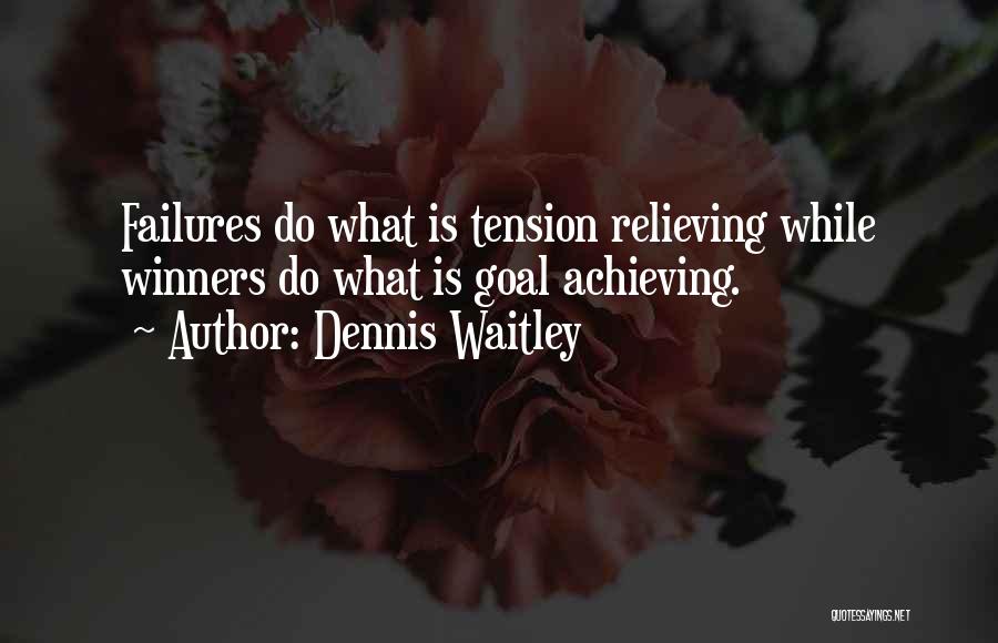 Dennis Waitley Quotes: Failures Do What Is Tension Relieving While Winners Do What Is Goal Achieving.