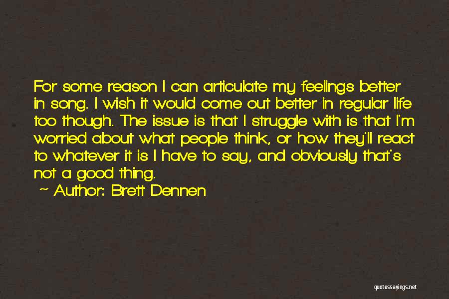 Brett Dennen Quotes: For Some Reason I Can Articulate My Feelings Better In Song. I Wish It Would Come Out Better In Regular