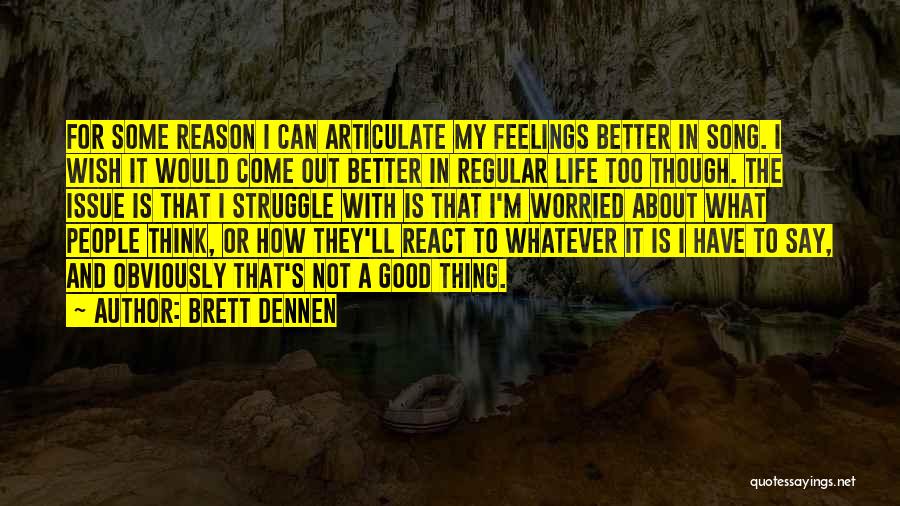 Brett Dennen Quotes: For Some Reason I Can Articulate My Feelings Better In Song. I Wish It Would Come Out Better In Regular