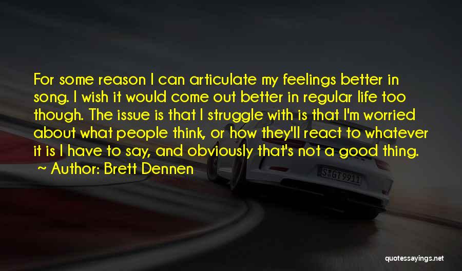 Brett Dennen Quotes: For Some Reason I Can Articulate My Feelings Better In Song. I Wish It Would Come Out Better In Regular