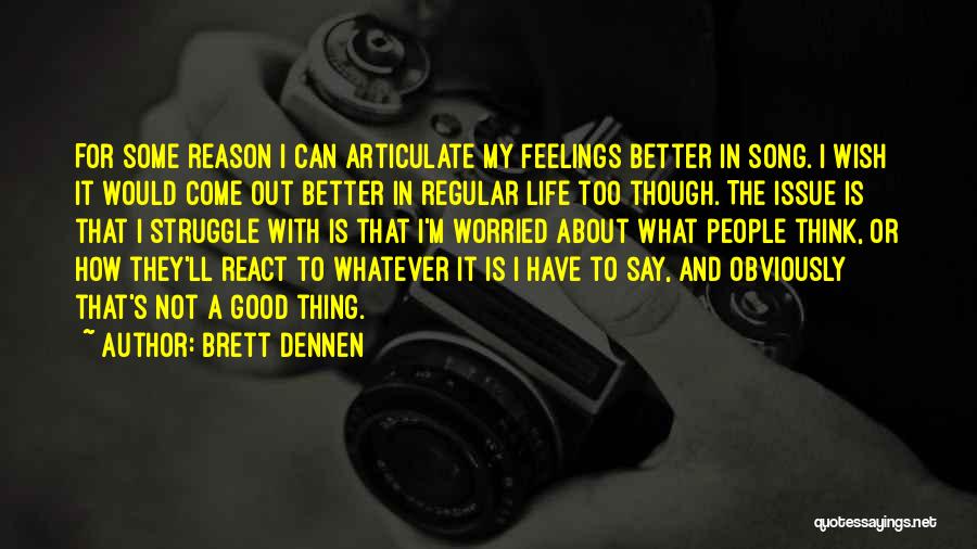 Brett Dennen Quotes: For Some Reason I Can Articulate My Feelings Better In Song. I Wish It Would Come Out Better In Regular