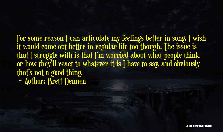 Brett Dennen Quotes: For Some Reason I Can Articulate My Feelings Better In Song. I Wish It Would Come Out Better In Regular