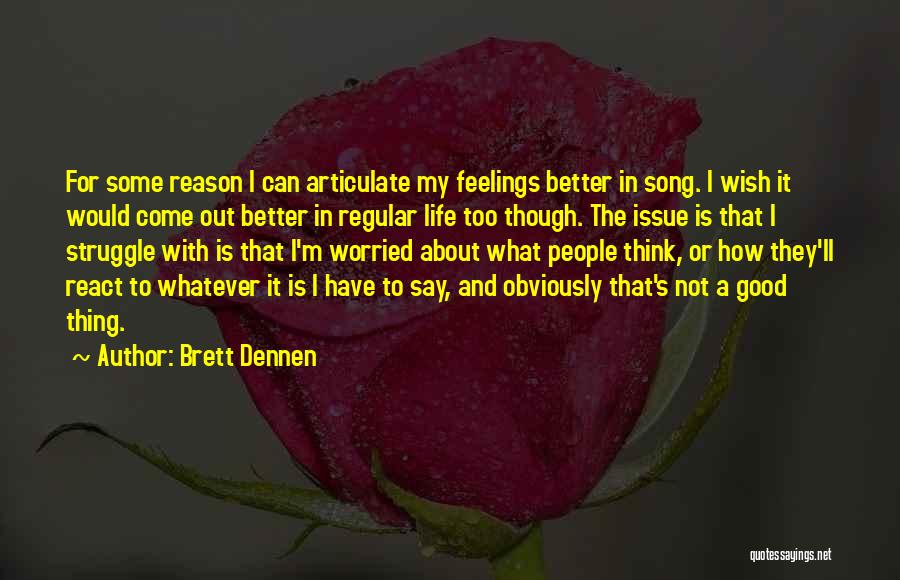 Brett Dennen Quotes: For Some Reason I Can Articulate My Feelings Better In Song. I Wish It Would Come Out Better In Regular