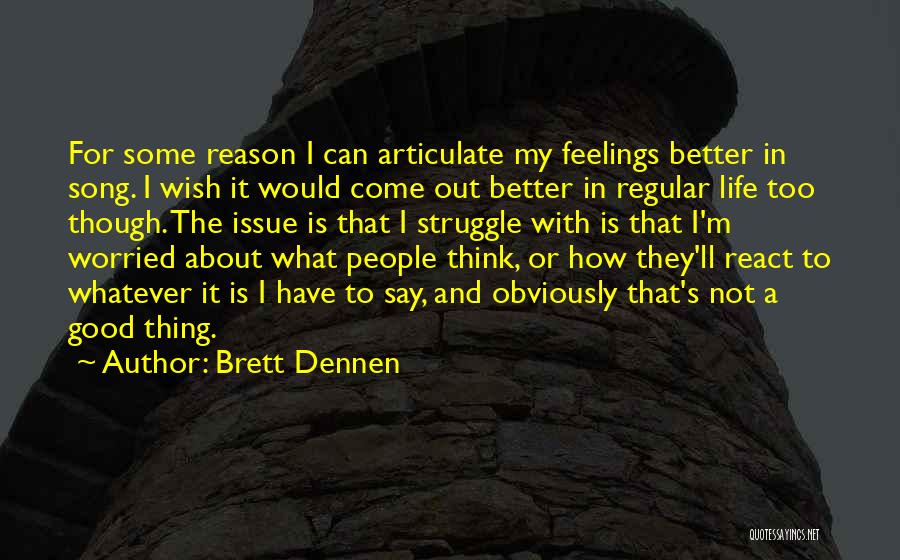 Brett Dennen Quotes: For Some Reason I Can Articulate My Feelings Better In Song. I Wish It Would Come Out Better In Regular