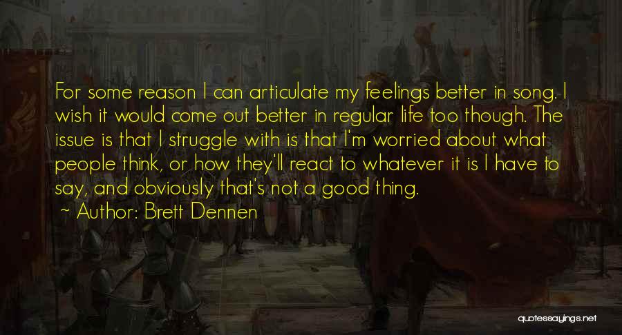 Brett Dennen Quotes: For Some Reason I Can Articulate My Feelings Better In Song. I Wish It Would Come Out Better In Regular