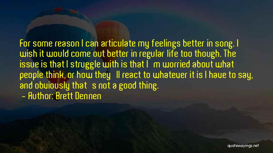 Brett Dennen Quotes: For Some Reason I Can Articulate My Feelings Better In Song. I Wish It Would Come Out Better In Regular