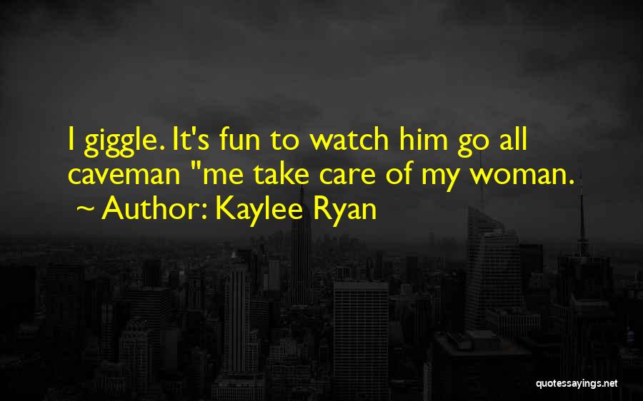 Kaylee Ryan Quotes: I Giggle. It's Fun To Watch Him Go All Caveman Me Take Care Of My Woman.