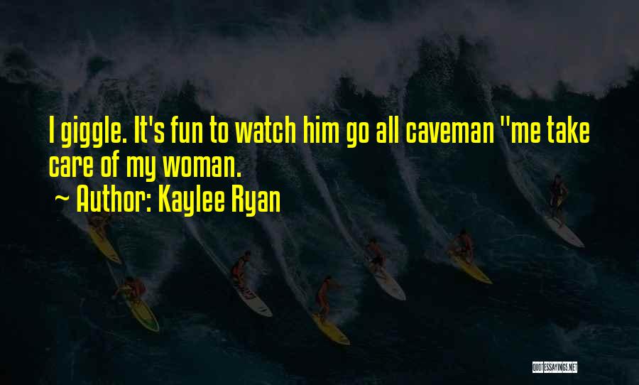 Kaylee Ryan Quotes: I Giggle. It's Fun To Watch Him Go All Caveman Me Take Care Of My Woman.