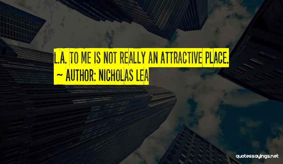 Nicholas Lea Quotes: L.a. To Me Is Not Really An Attractive Place.