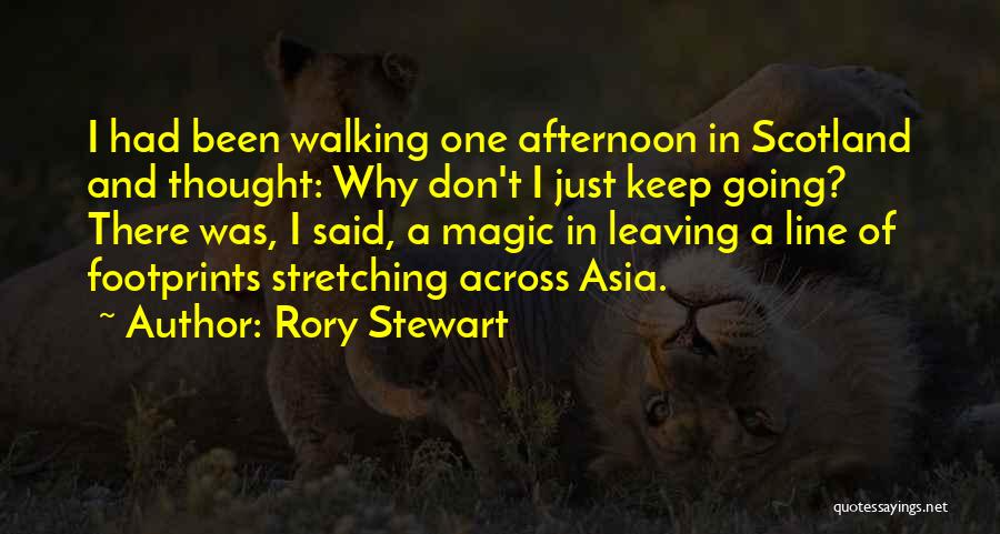 Rory Stewart Quotes: I Had Been Walking One Afternoon In Scotland And Thought: Why Don't I Just Keep Going? There Was, I Said,