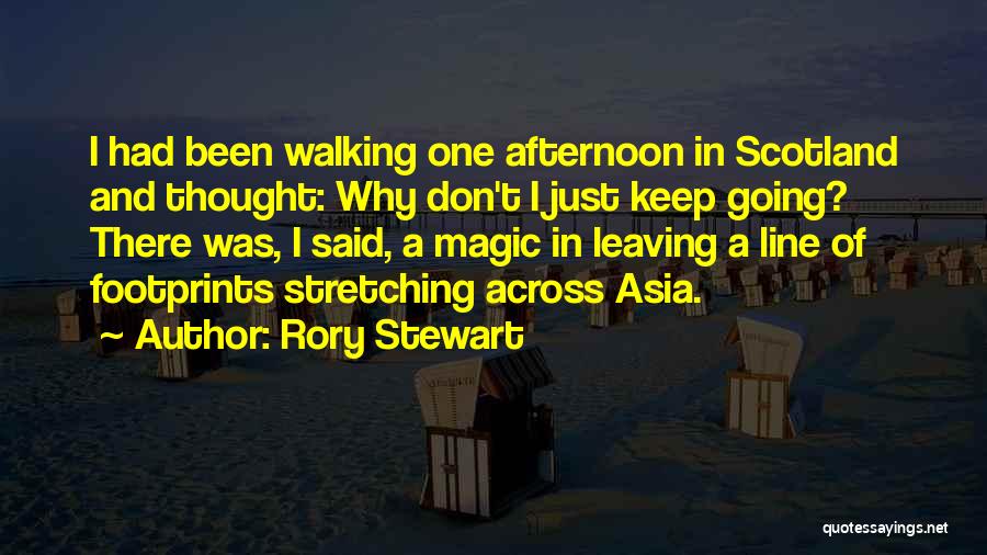 Rory Stewart Quotes: I Had Been Walking One Afternoon In Scotland And Thought: Why Don't I Just Keep Going? There Was, I Said,