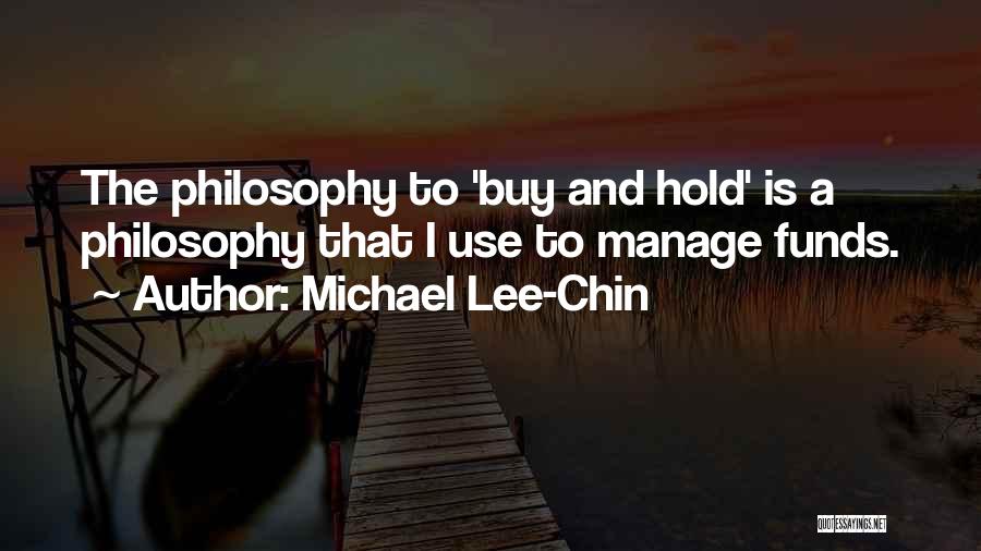 Michael Lee-Chin Quotes: The Philosophy To 'buy And Hold' Is A Philosophy That I Use To Manage Funds.