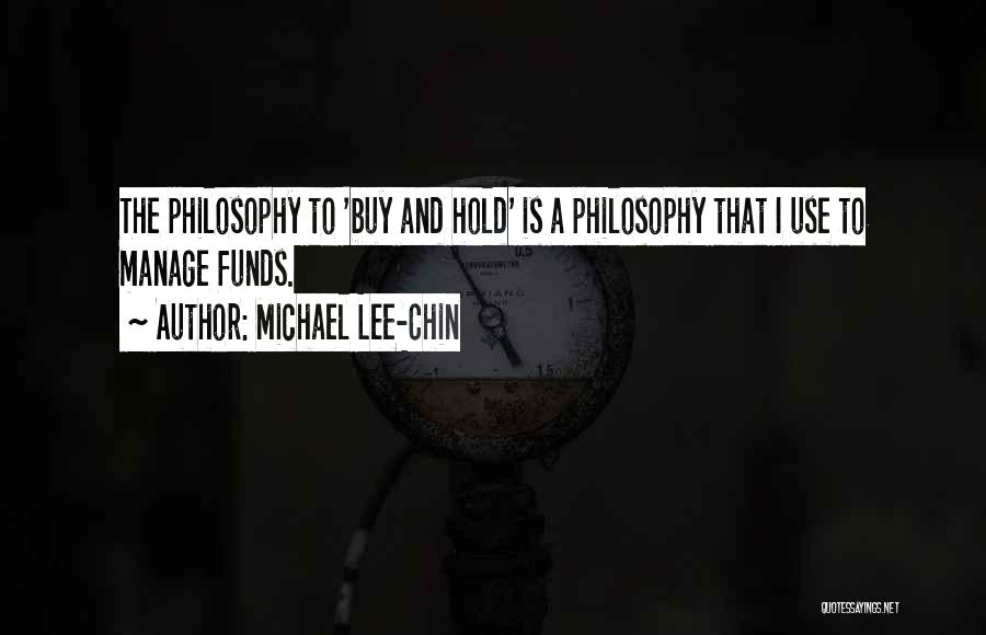 Michael Lee-Chin Quotes: The Philosophy To 'buy And Hold' Is A Philosophy That I Use To Manage Funds.