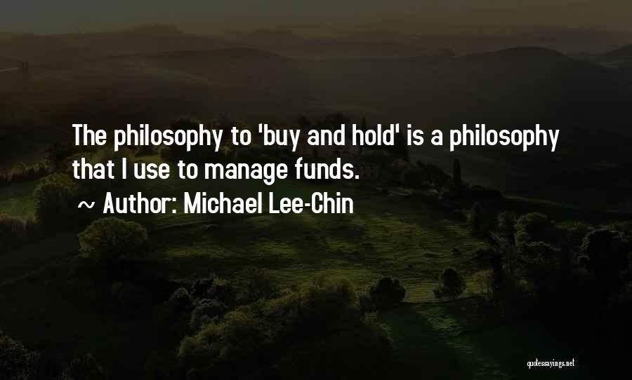 Michael Lee-Chin Quotes: The Philosophy To 'buy And Hold' Is A Philosophy That I Use To Manage Funds.