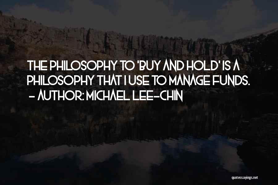 Michael Lee-Chin Quotes: The Philosophy To 'buy And Hold' Is A Philosophy That I Use To Manage Funds.