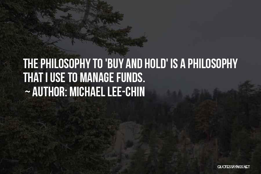 Michael Lee-Chin Quotes: The Philosophy To 'buy And Hold' Is A Philosophy That I Use To Manage Funds.