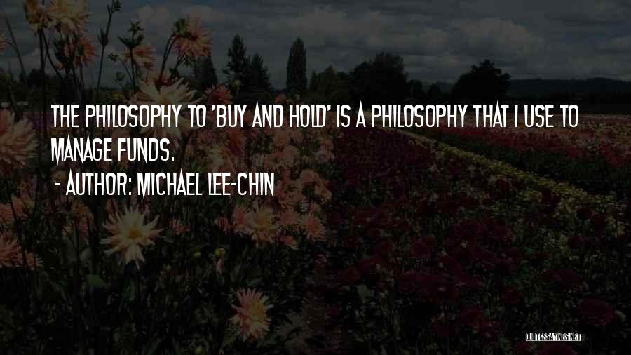 Michael Lee-Chin Quotes: The Philosophy To 'buy And Hold' Is A Philosophy That I Use To Manage Funds.