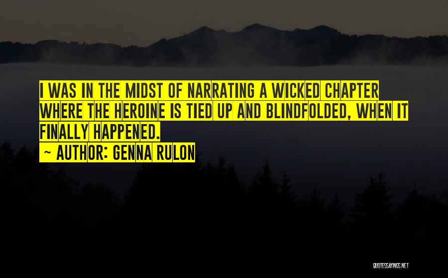 Genna Rulon Quotes: I Was In The Midst Of Narrating A Wicked Chapter Where The Heroine Is Tied Up And Blindfolded, When It