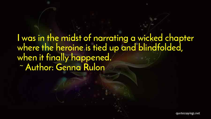 Genna Rulon Quotes: I Was In The Midst Of Narrating A Wicked Chapter Where The Heroine Is Tied Up And Blindfolded, When It