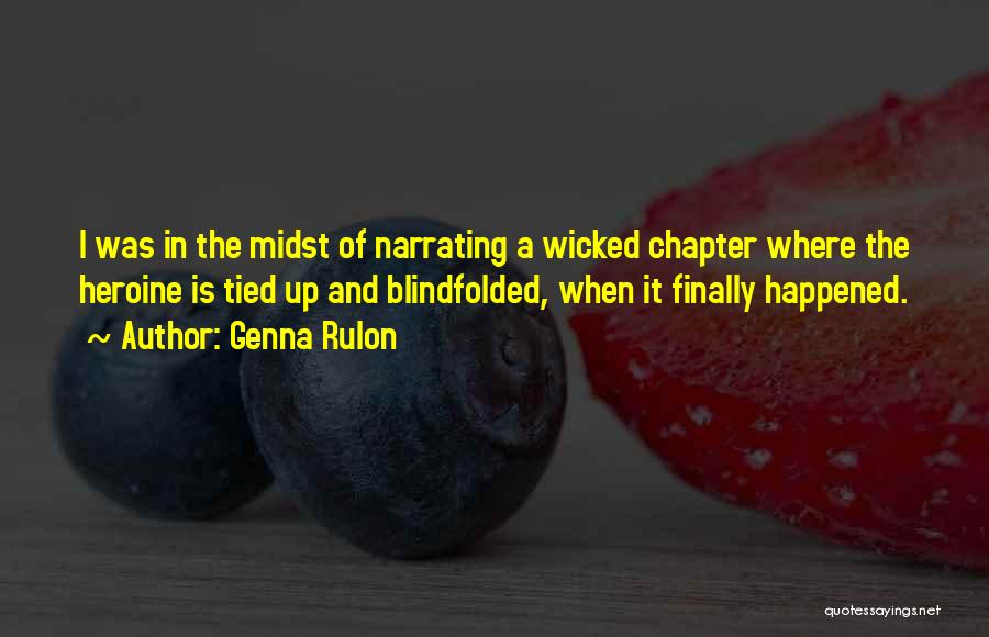Genna Rulon Quotes: I Was In The Midst Of Narrating A Wicked Chapter Where The Heroine Is Tied Up And Blindfolded, When It