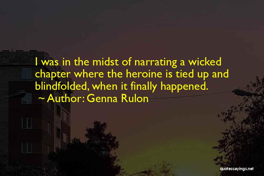 Genna Rulon Quotes: I Was In The Midst Of Narrating A Wicked Chapter Where The Heroine Is Tied Up And Blindfolded, When It